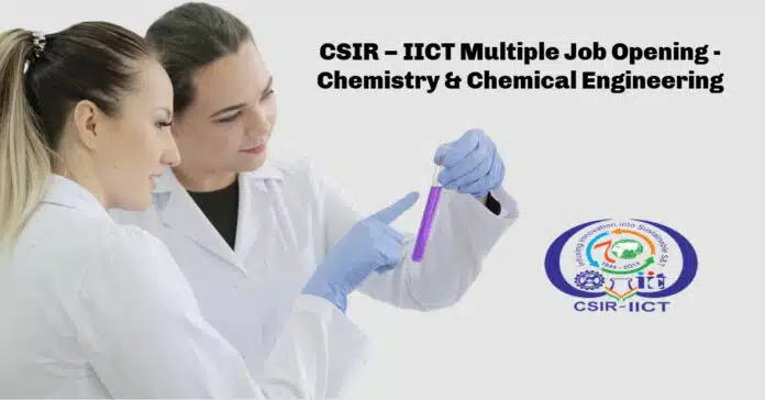 CSIR – IICT Multiple Job Opening - Chemistry & Chemical Engineering CSIR – IICT Multiple Job Opening - Chemistry & Chemical Engineering