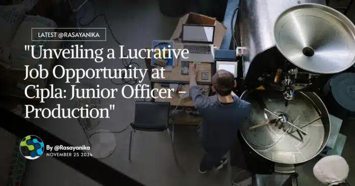"Unveiling a Lucrative Job Opportunity at Cipla: Junior Officer - Production" "Unveiling a Lucrative Job Opportunity at Cipla: Junior Officer - Production"