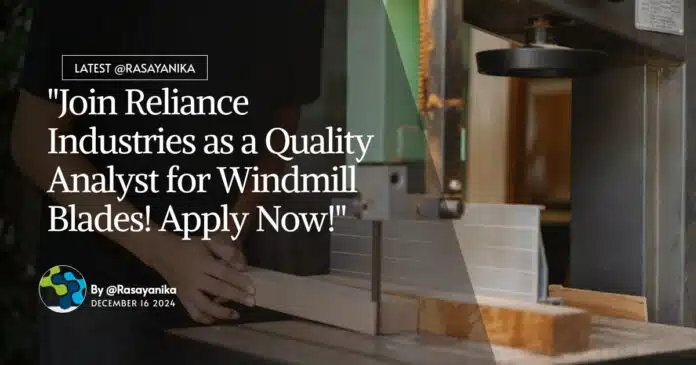 "Join Reliance Industries as a Quality Analyst for Windmill Blades! Apply Now!" "Join Reliance Industries as a Quality Analyst for Windmill Blades! Apply Now!"