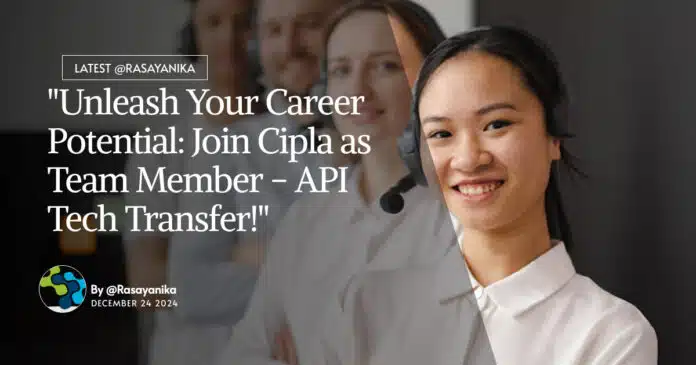 "Unleash Your Career Potential: Join Cipla as Team Member - API Tech Transfer!" "Unleash Your Career Potential: Join Cipla as Team Member - API Tech Transfer!"