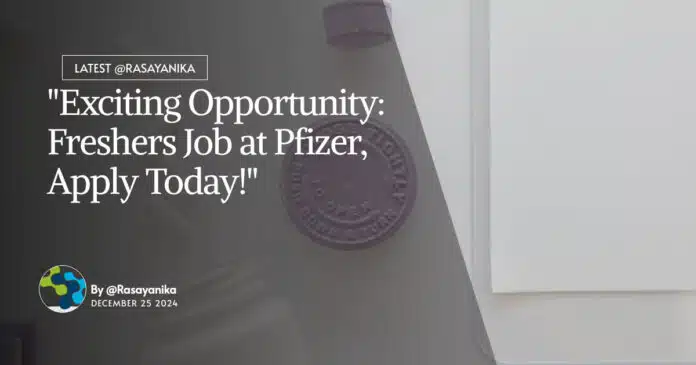 Freshers Job at Pfizer, Apply Today Freshers Job at Pfizer, Apply Today