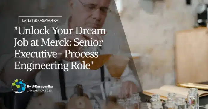 Merck Senior Executive Process Engineering Role - Apply Online Merck Senior Executive Process Engineering Role - Apply Online