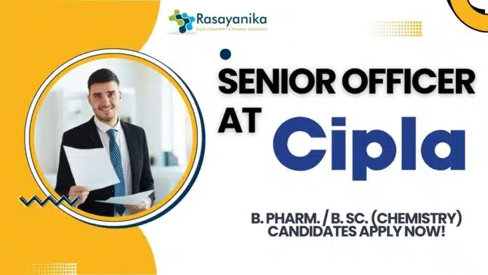 Senior Officer at Cipla -B. Pharm. B. Sc. (Chemistry) Candidates Apply Now! Senior Officer Cipla Chemistry - Pharma Apply Now