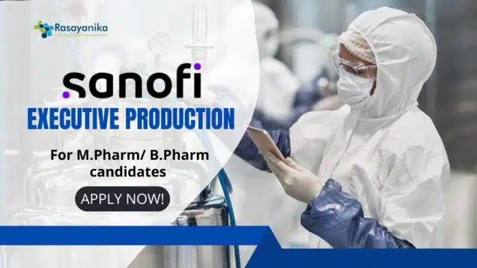 Sanofi Executive-Production Job for M.Pharm/B.Pharm Candidates! Sanofi Executive-Production Job for M.Pharm/B.Pharm Candidates!