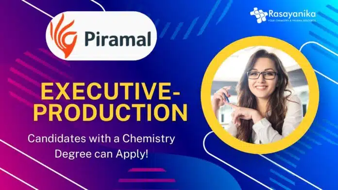 Piramal - Executive-Production, Candidates with a Chemistry Degree can Apply! Piramal - Executive-Production, Candidates with a Chemistry Degree can Apply!