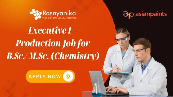 Executive I – Production Job for B.Sc. M.Sc. (Chemistry) Executive I – Production Job for B.Sc./ M.Sc. (Chemistry)