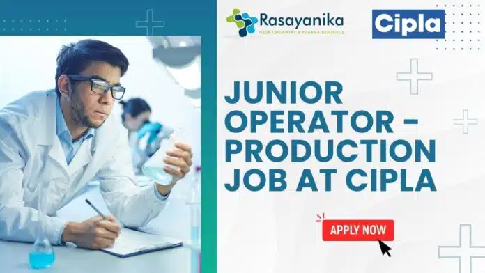 Junior Operator - Production Job AT cipla Junior Operator - Production Job AT cipla