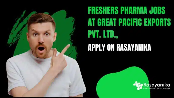 Freshers Pharma Jobs at Great Pacific Exports Pvt. Ltd., Freshers Pharma Jobs at Great Pacific Exports Pvt. Ltd.,