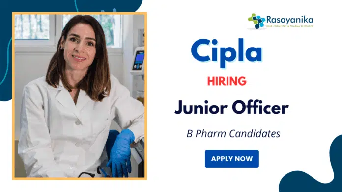 B Pharm Jobs at Cipla Apply Now for Junior Officer Position B Pharm Jobs at Cipla