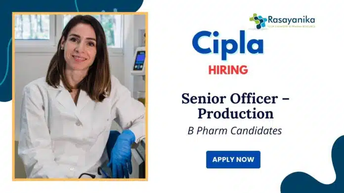 Cipla Company Jobs Vacancy | Apply Now for Senior Officer – Production Role Cipla Company Jobs Vacancy | Apply Now for Senior Officer – Production Role