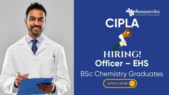 Chemistry Jobs at Cipla Apply Now For The Officer – EHS Role Chemistry Jobs at Cipla | Apply Now For The Officer – EHS Role