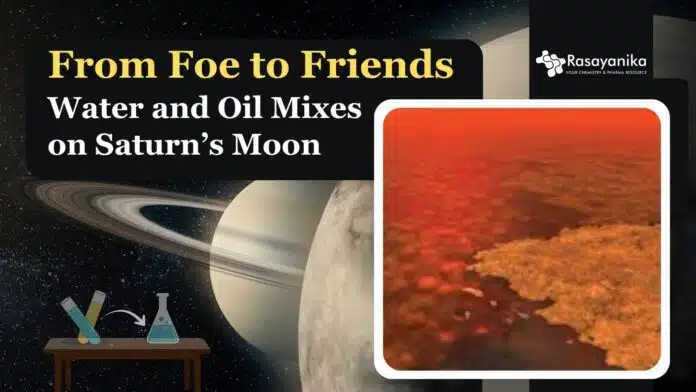 From Foe to Friends - Water and Oil Mixes on Saturn’s Moon From Foe to Friends - Water and Oil Mixes on Saturn’s Moon