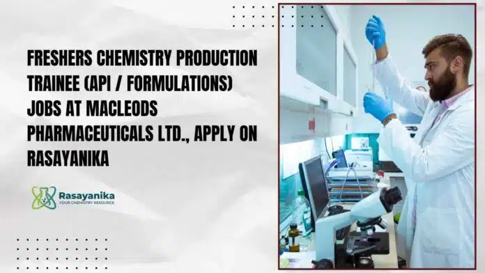 Freshers Chemistry Production Trainee (API / Formulations) Jobs at Macleods Pharmaceuticals Ltd., Apply on Rasayanika Freshers Chemistry Production Trainee (API / Formulations) Jobs at Macleods Pharmaceuticals Ltd., Apply on Rasayanika