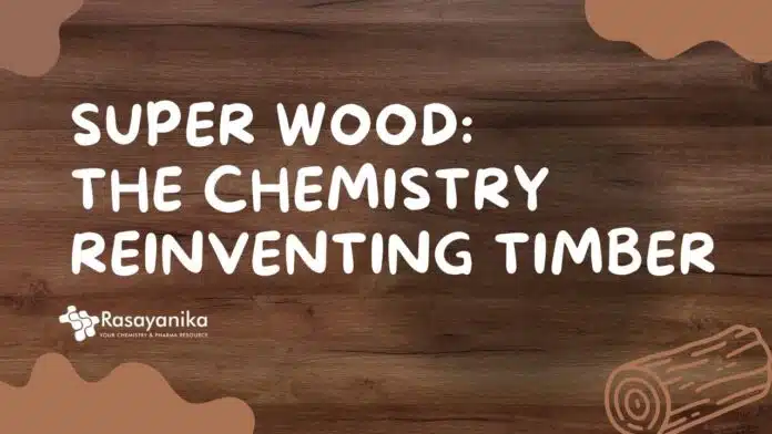 Super Wood The Chemistry Reinventing Timber Super Wood: The Chemistry Reinventing Timber