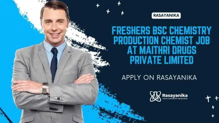 Freshers BSc Chemistry Production Chemist Job at Maithri Drugs Private Limited, Apply on Rasayanika Freshers BSc Chemistry Production Chemist Job at Maithri Drugs Private Limited, Apply on Rasayanika