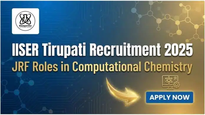 IISER Tirupati Recruitment 2025: JRF Roles in Computational Chemistry IISER Tirupati Recruitment 2025: JRF Roles in Computational Chemistry