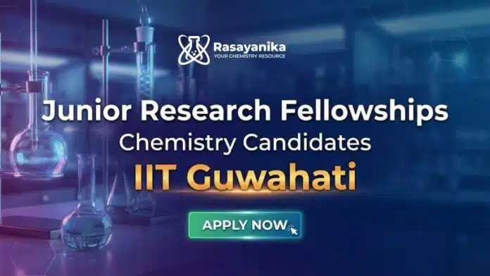 Junior Research Fellowships at IIT Guwahati | Chemistry Graduate Junior Research Fellowships at IIT Guwahati | Chemistry Graduate