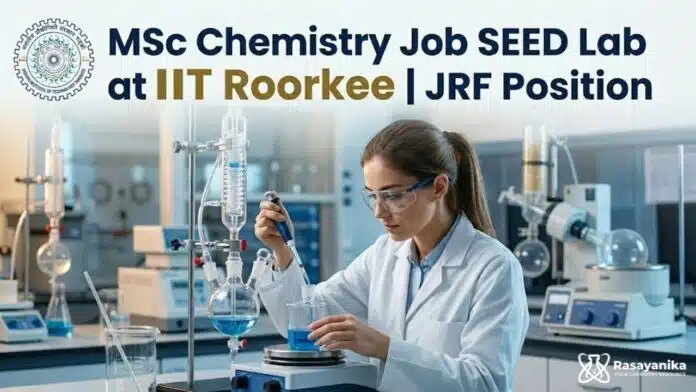 MSc Chemistry Job SEED Lab at IIT Roorkee | Apply Now for JRF Position MSc Chemistry Job SEED Lab at IIT Roorkee | Apply Now for JRF Position