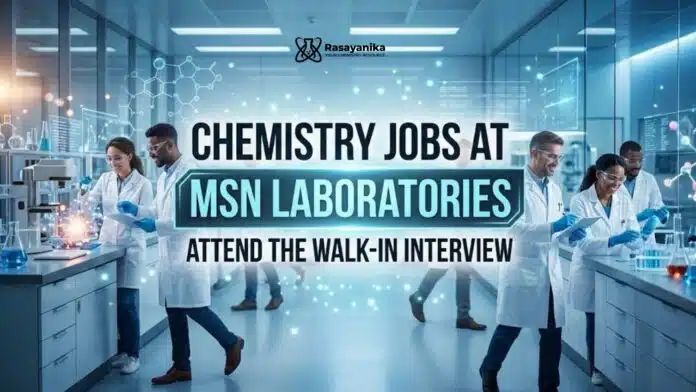 Chemistry Jobs at MSN Laboratories: Attend the Walk-In Interview Chemistry Jobs at MSN Laboratories: Attend the Walk-In Interview