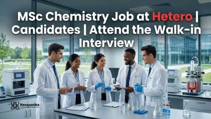 MSc Chemistry Job at Hetero | Candidates Attend the Walk-in MSc Chemistry Job at Hetero | Candidates Attend the Walk-in