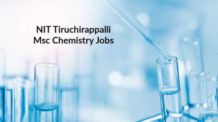 NIT Tiruchirappalli Msc Jobs – Chemistry Research Fellow