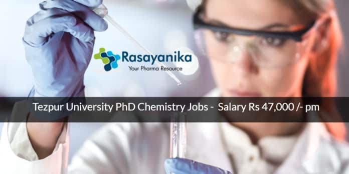 Tezpur University PhD Jobs - Chemistry Candidates Apply Salary Rs 47,000 /- pm