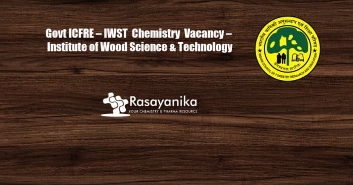 Govt ICFRE – IWST Vacancy – Institute of Wood Science & Technology