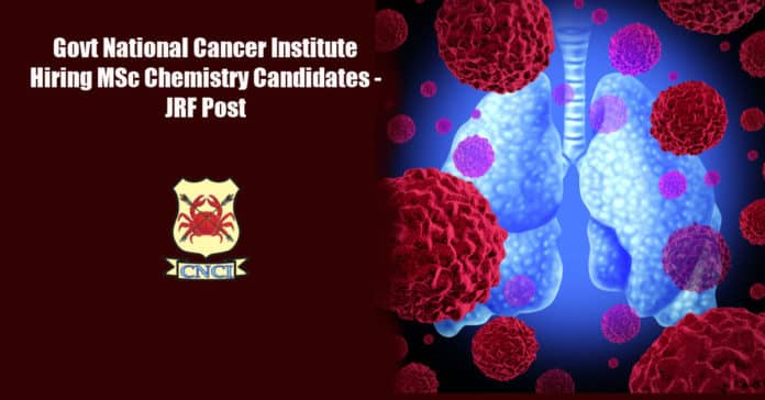 Govt National Cancer Institute Hiring MSc Chemistry Candidates - JRF Post