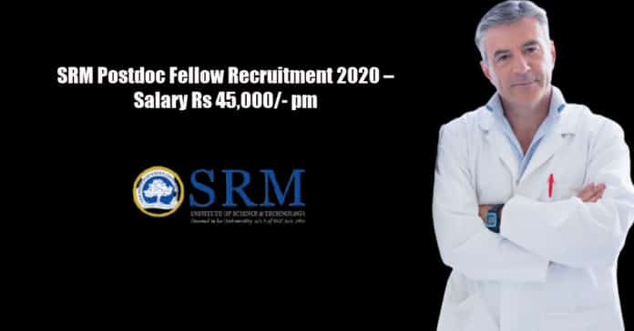 SRM Postdoc Fellow Recruitment 2020 – Salary Rs 45,000/- pm