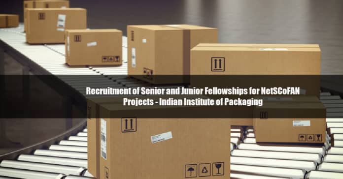 Recruitment of Senior and Junior Fellowships for NetSCoFAN Projects - Indian Institute of Packaging