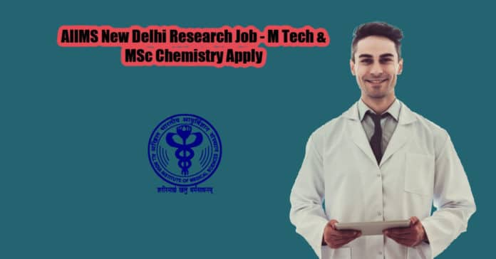 AIIMS New Delhi Research Job - M Tech & MSc Chemistry Apply