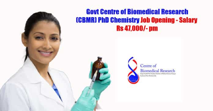 Govt Centre of Biomedical Research (CBMR) PhD Chemistry Job Opening - Salary Rs 47,000/- pm