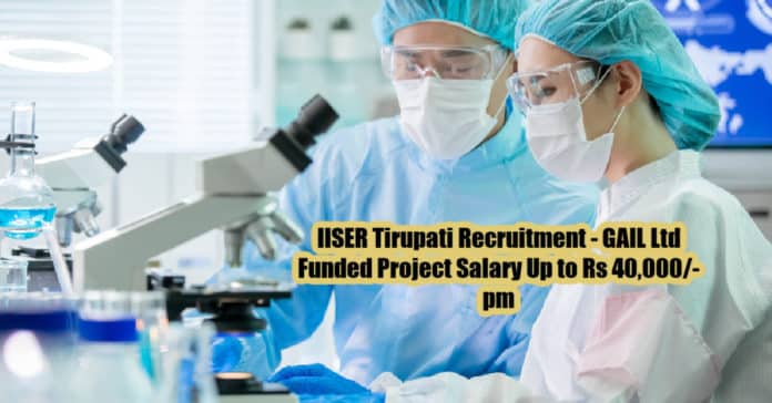 IISER Tirupati Recruitment - GAIL Ltd Funded Project Salary Up to Rs 40,000/- pm