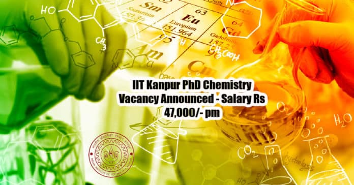 IIT Kanpur PhD Chemistry Vacancy Announced - Salary Rs 47,000/- pm