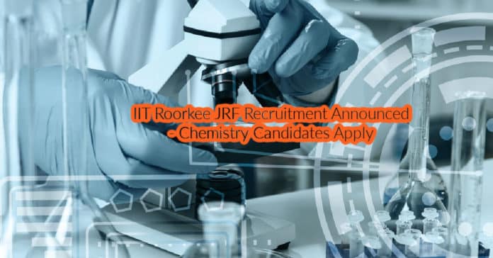 IIT Roorkee JRF Recruitment Announced - Chemistry Candidates Apply