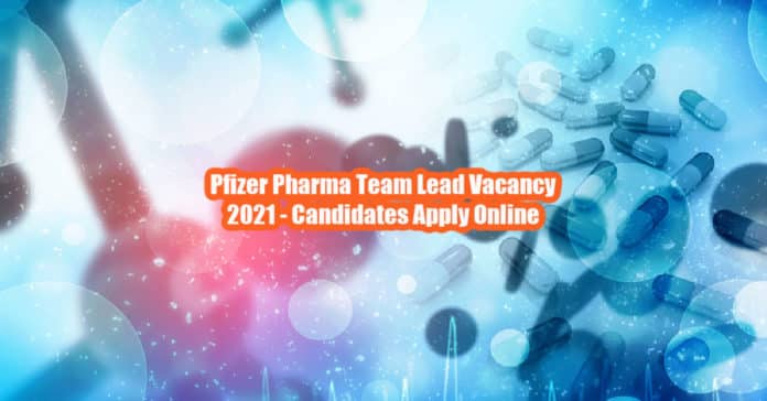 Pfizer Pharma Team Lead Vacancy 2021 - Candidates Apply Online