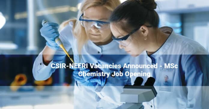 CSIR-NEERI Vacancies Announced - MSc Chemistry Job Opening