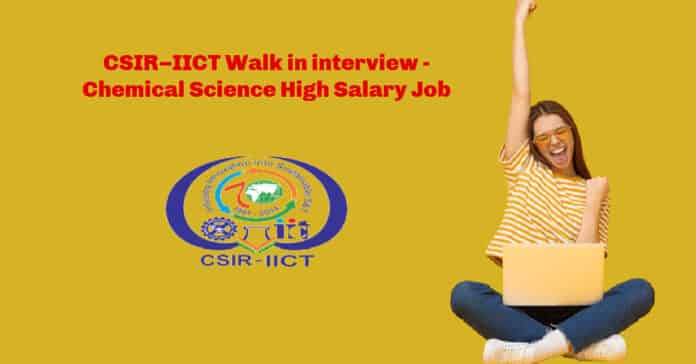 CSIR–IICT Walk in interview - Chemical Science High Salary Job CSIR–IICT Walk in interview - Chemical Science High Salary Job