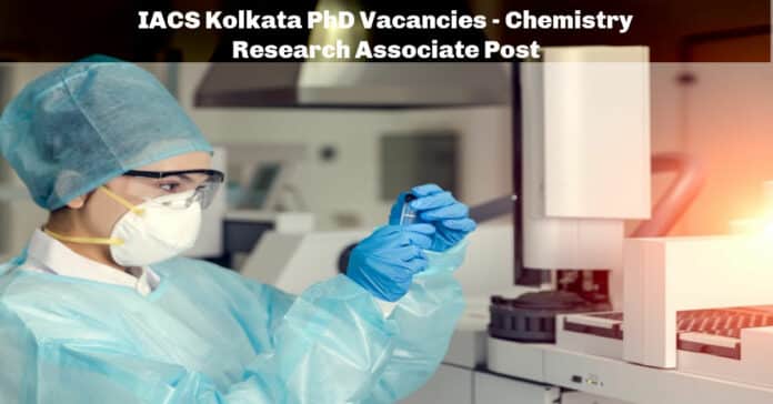 IACS Kolkata PhD Vacancies - Chemistry Research Associate Post