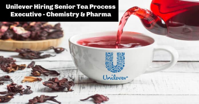 Unilever Hiring Senior Tea Process Executive - Chemistry & Pharma