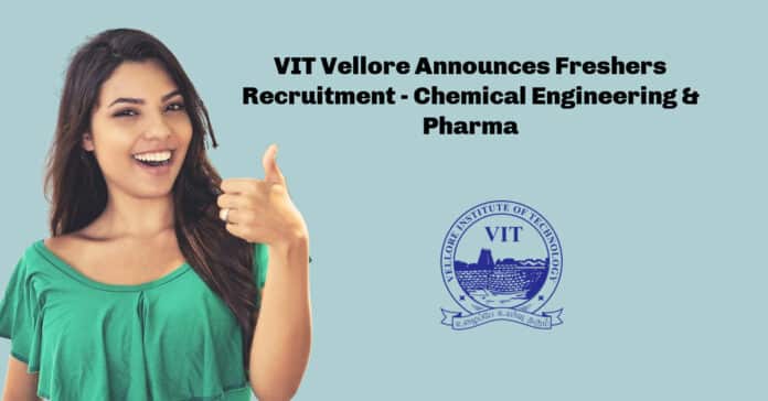 VIT Vellore Announces Freshers Recruitment - Chemical Engineering & Pharma