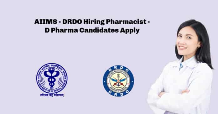 AIIMS - DRDO Hiring Pharmacist - D Pharma Candidates Apply