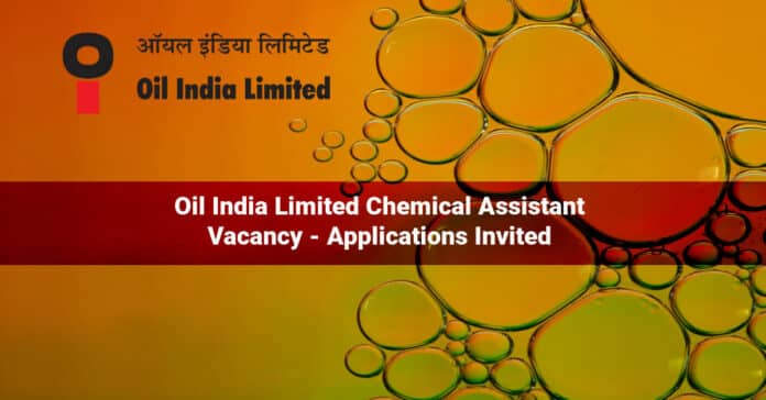 Oil India Limited Chemical Assistant Vacancy - Applications Invited