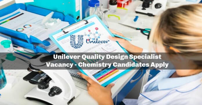 Unilever Quality Design Specialist Vacancy - Chemistry Candidates Apply Unilever Quality Design Specialist Vacancy - Chemistry Candidates Apply