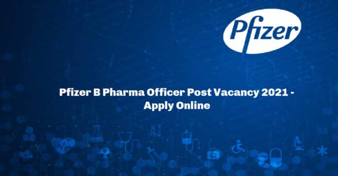 Pfizer B Pharma Officer Post Vacancy 2021 - Apply Online