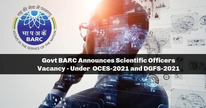 Govt BARC Announces Scientific Officers Vacancy - Under OCES-2021 and DGFS-2021