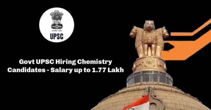 Govt UPSC Hiring Chemistry Candidates - Applications Invited Salary up to 1.77 Lakh