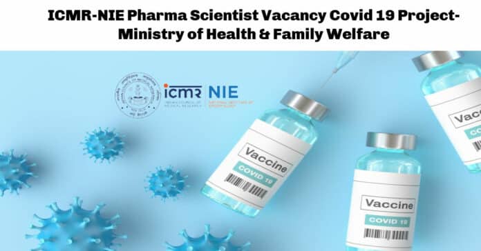 ICMR-NIE Pharma Scientist Vacancy Covid 19 Project- Ministry of Health & Family Welfare