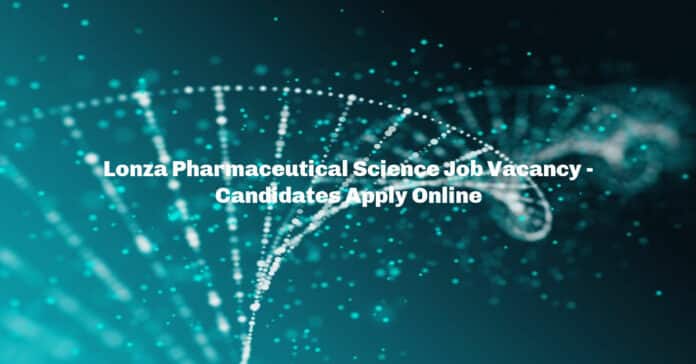 Lonza Pharmaceutical Science Job Vacancy - Candidates Apply Online