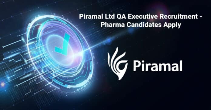 Piramal Ltd QA Executive Recruitment - Pharma Candidates Apply